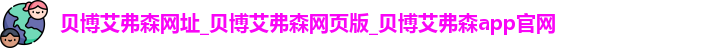 贝博艾弗森网址_贝博艾弗森网页版_贝博艾弗森app官网